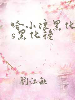 哈小浪黑化前vs黑化后