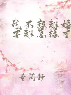 我不想离婚老婆要离怎样才能挽救