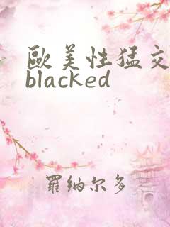 欧美性猛交黑人blacked