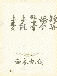 步步惊婚短剧免费观看全集高清