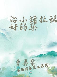 治小猪拉稀的最好的药