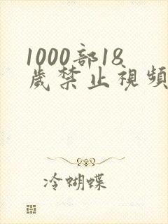 1000部18岁禁止视频