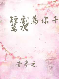 短剧为你千千万万次