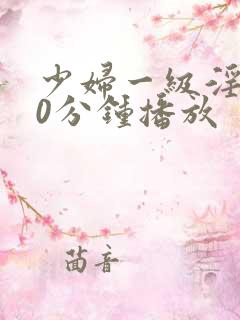 少妇一级淫片50分钟播放