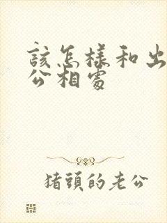 该怎样和出轨老公相处