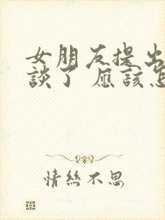 女朋友提出不想谈了 应该怎么挽留