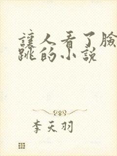 让人看了脸红心跳的小说