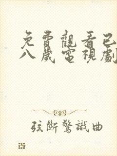 免费观看已满十八岁电视剧高清版在线观看