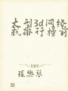 大型3d网络游戏排行榜前十名