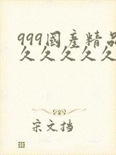 999国产精品久久久久久