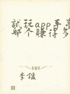 试玩app平台哪个赚得多