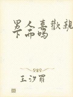 男人喜欢亲女人下面吗