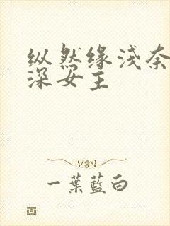 纵然缘浅奈何情深女主