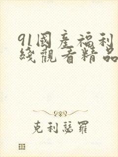 91国产福利在线观看精品