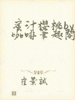 蜜汁樱桃by苦咖啡笔趣阁全文免费阅读