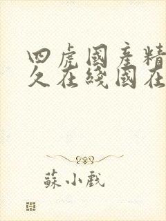 四虎国产精品永久在线国在线