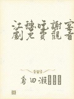 江穗晚谢宴臣短剧免费观看