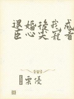 退婚后我成了权臣心尖宠看