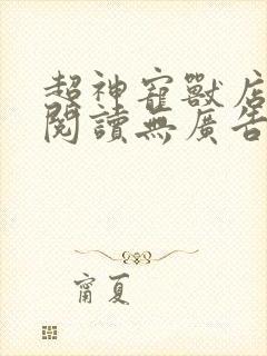 超神宠兽店免费阅读无广告