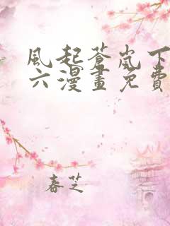 风起苍岚下拉式六漫画免费阅读