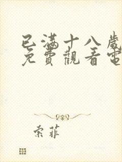 已满十八岁看的免费观看电视剧不用下载