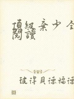 顶级弃少 全文阅读