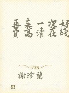 再来一次好吗免费高清在线观看全集