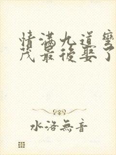 情满九道弯杨树茂最后娶了谁