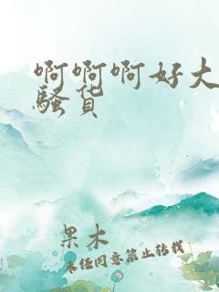 啊啊啊好大好爽骚货