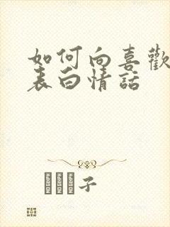 如何向喜欢的人表白情话