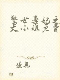 惊世毒妃之轻狂大小姐免费全文阅读