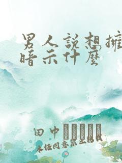 男人说想拥有你暗示什么