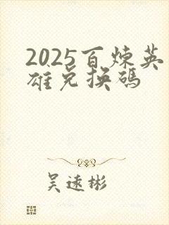 2025百炼英雄兑换码