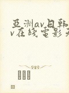 亚洲av日韩av在线电影天堂