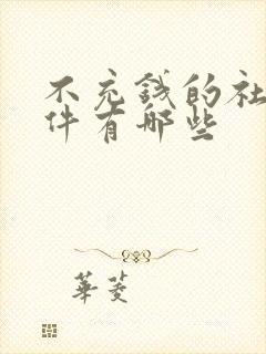 不充钱的社交软件有哪些