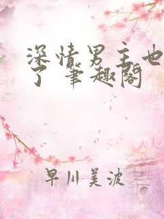 深情男主也出轨了 笔趣阁