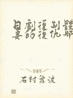 日剧复制体:前妻的复仇哪里可以免费观看