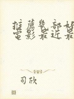 推荐几部好看的电影最近最火的电影