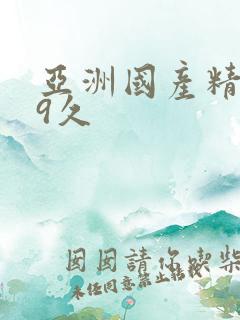 亚洲国产精品99久