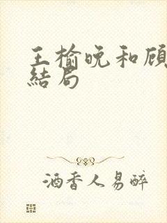 王榆晚和顾承言结局