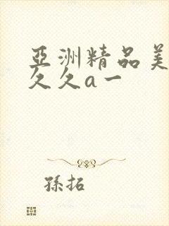亚洲精品美女久久久a一