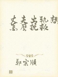 丈夫出轨想离婚怎么挽救