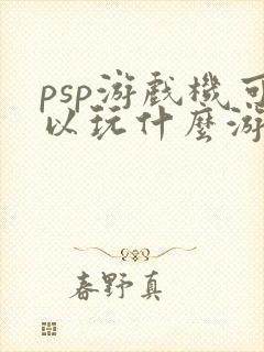 psp游戏机可以玩什么游戏