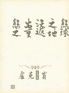 熊出没之熊出没之重返地球