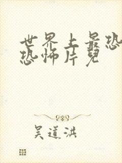 世界上最恐怖的恐怖片儿