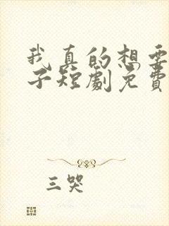 我真的想要做皇子短剧免费观看