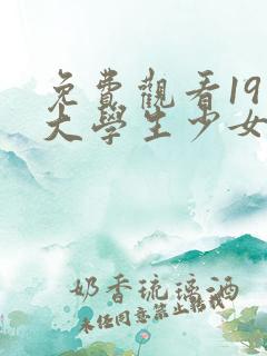免费观看19岁大学生少女电视剧全集