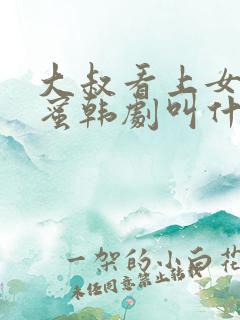 大叔看上女儿闺蜜韩剧叫什么名字