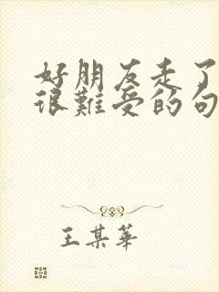 好朋友走了心里很难受的句子