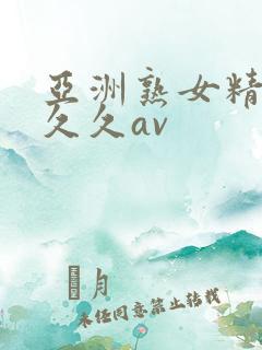 亚洲熟女精品久久久av